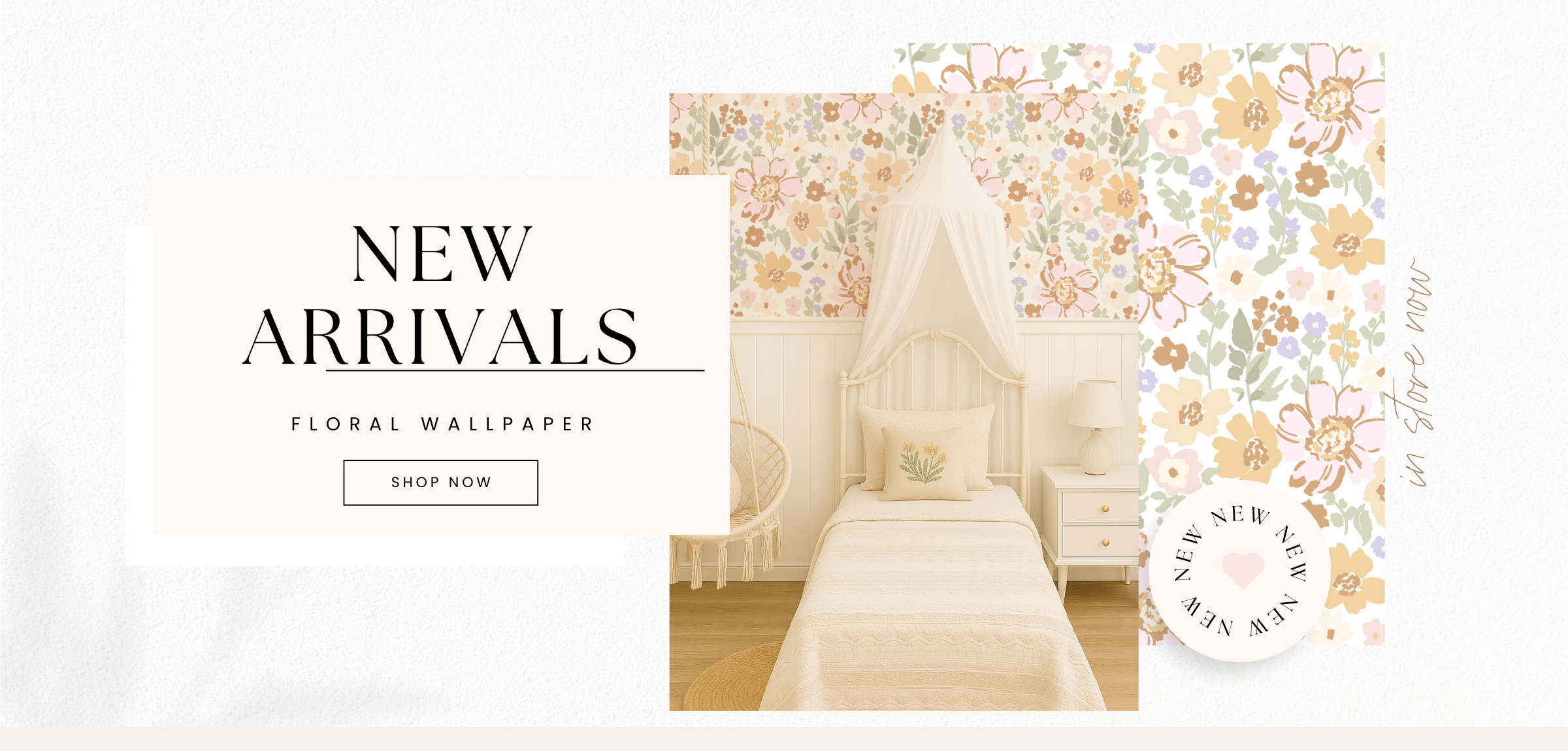 Girl's whimsical room with floral wallpaper, with a bedroom scene and 'New Arrivals' text.